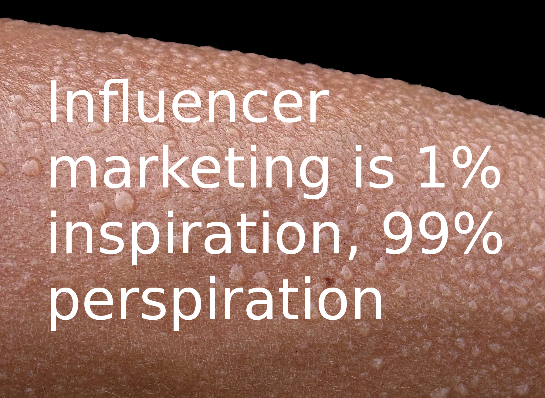 Influencer marketing is 1% inspiration, 99% perspiration