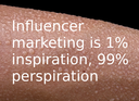 Influencer marketing is 1% inspiration, 99% perspiration