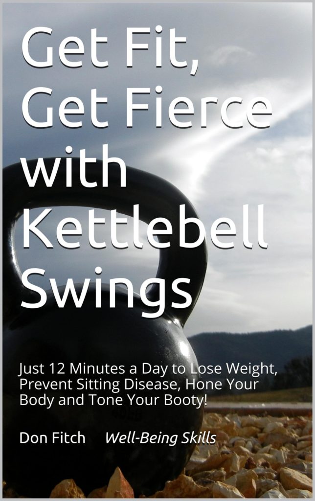 Get Fit, Get Fierce with Kettlebell Swings: Just 12 Minutes a Day to Lose Weight, Prevent Sitting Disease, Hone Your Body and Tone Your Booty!