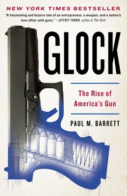 Glock: The Rise of America’s Gun by Paul M. Barrett