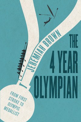 The 4 Year Olympian: From First Stroke to Olympic Medalist by Jeremiah Brown 