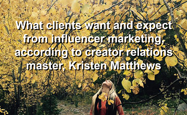 I reached out to Kristen Matthews yesterday to catch up with her and to ask her about what she’s seeing in the marketplace. What do clients want and expect? What do influencers want and expect? What does Kristen Matthews, herself, want and expect from her clients, influencers, and creators?