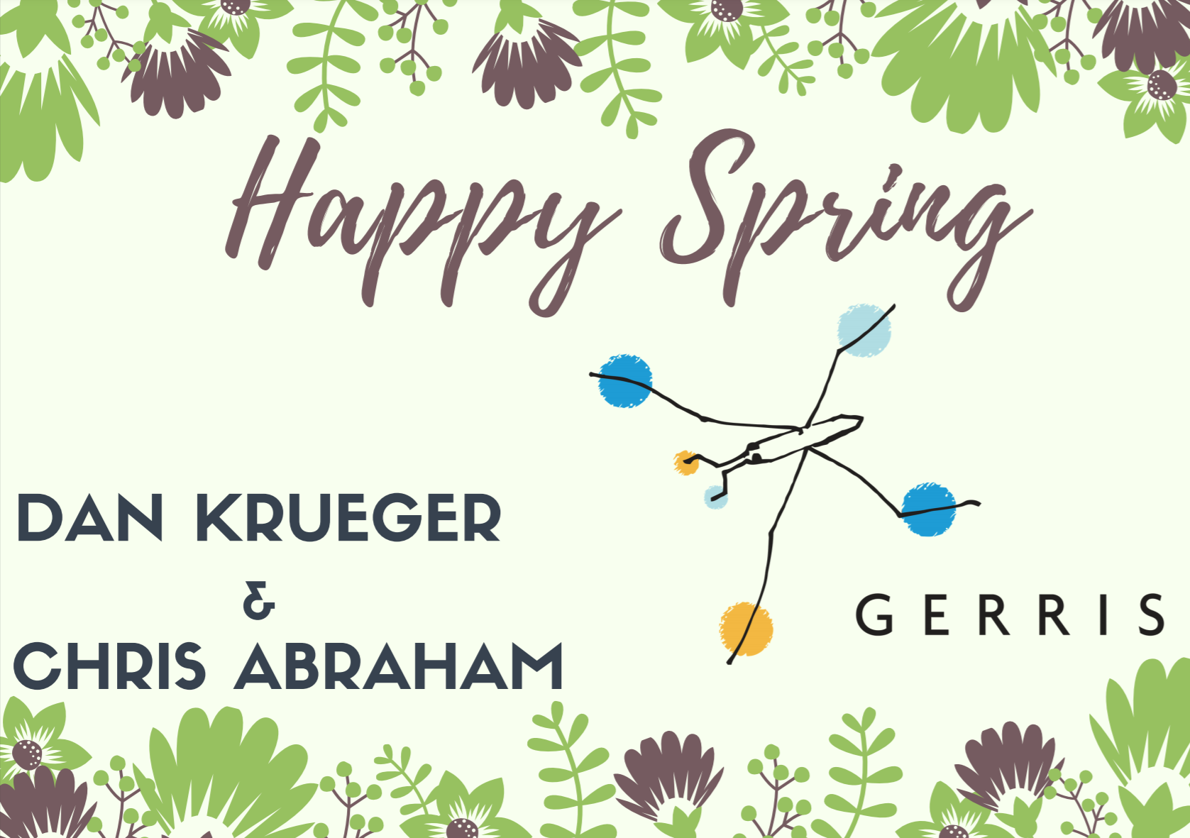 Happy Spring from Dan Krueger and Chris Abraham of Gerris Corp