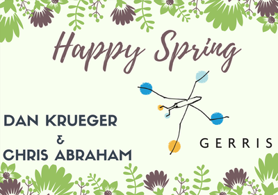 Happy Spring from Dan Krueger and Chris Abraham of Gerris Corp
