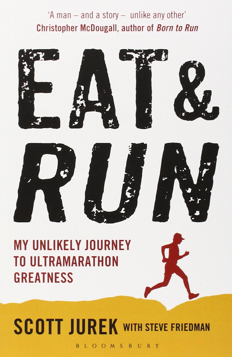 Eat and Run: My Unlikely Journey to Ultramarathon Greatness by Scott Jurek