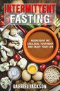 Intermittent Fasting: Aggressive Fat Loss, Heal Your Body, And Enjoy Your Life by Gabriel Jackson Review