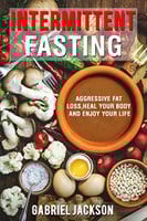 Intermittent Fasting: Aggressive Fat Loss, Heal Your Body, And Enjoy Your Life by Gabriel Jackson Review